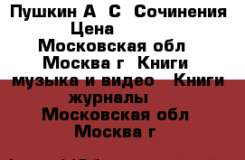 Пушкин А. С. Сочинения › Цена ­ 2 000 - Московская обл., Москва г. Книги, музыка и видео » Книги, журналы   . Московская обл.,Москва г.